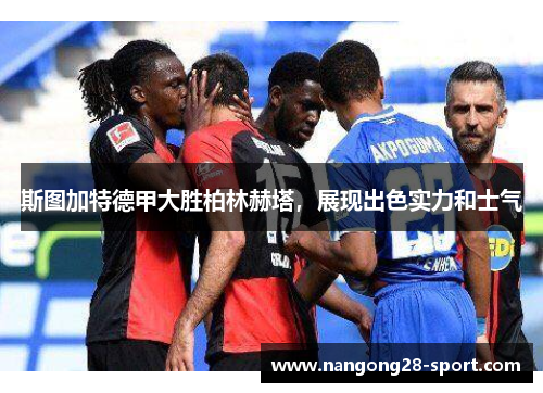 斯图加特德甲大胜柏林赫塔，展现出色实力和士气