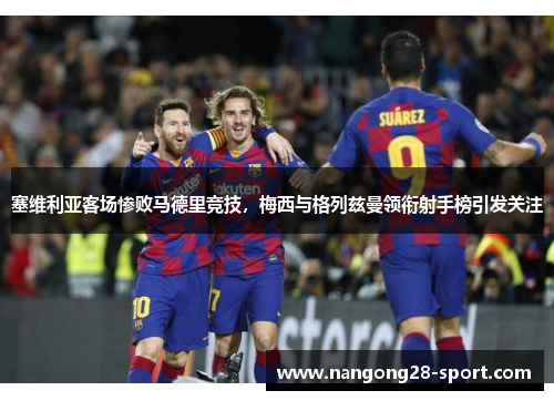 塞维利亚客场惨败马德里竞技，梅西与格列兹曼领衔射手榜引发关注